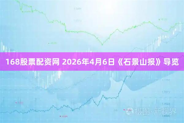 168股票配资网 2026年4月6日《石景山报》导览